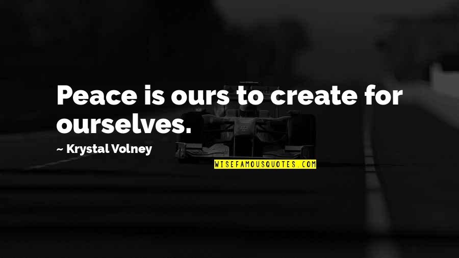 Planning To Get Married Quotes By Krystal Volney: Peace is ours to create for ourselves.