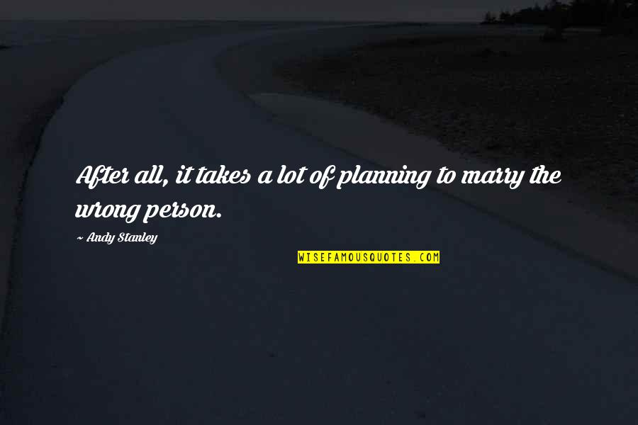 Planning To Marry Quotes By Andy Stanley: After all, it takes a lot of planning