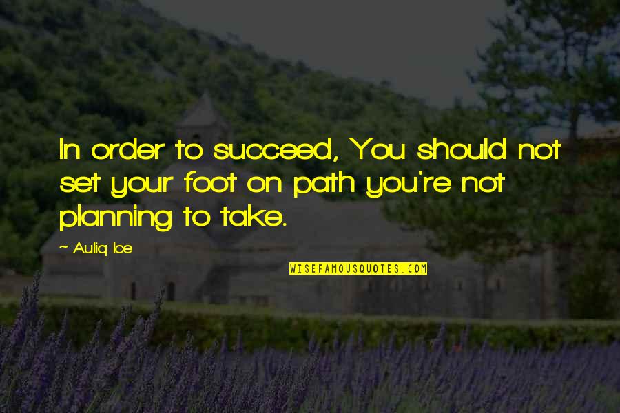 Planning To Succeed Quotes By Auliq Ice: In order to succeed, You should not set