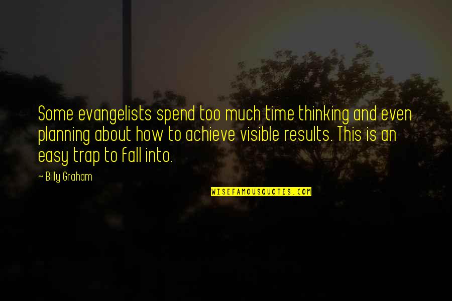 Planning Too Much Quotes By Billy Graham: Some evangelists spend too much time thinking and Planning Too Much Quotes By Billy Graham: Some evangelists spend too much time thinking and