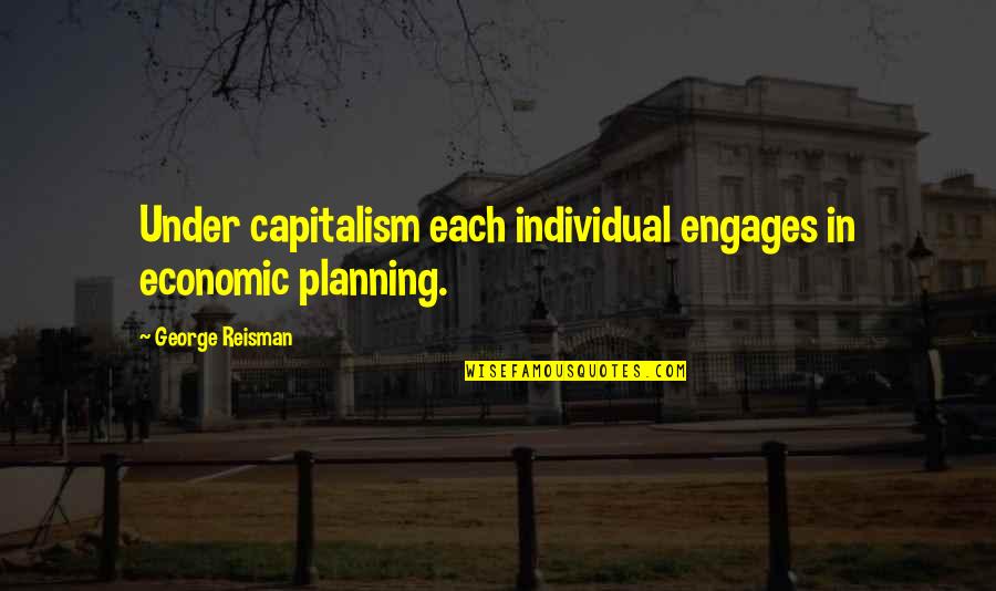 Planning Too Much Quotes By George Reisman: Under capitalism each individual engages in economic planning. Planning Too Much Quotes By George Reisman: Under capitalism each individual engages in economic planning.