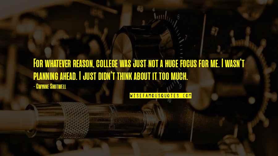Planning Too Much Quotes By Gwynne Shotwell: For whatever reason, college was just not a Planning Too Much Quotes By Gwynne Shotwell: For whatever reason, college was just not a