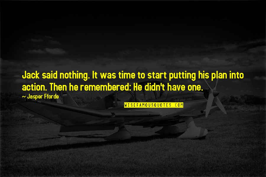 Planning Too Much Quotes By Jasper Fforde: Jack said nothing. It was time to start Planning Too Much Quotes By Jasper Fforde: Jack said nothing. It was time to start