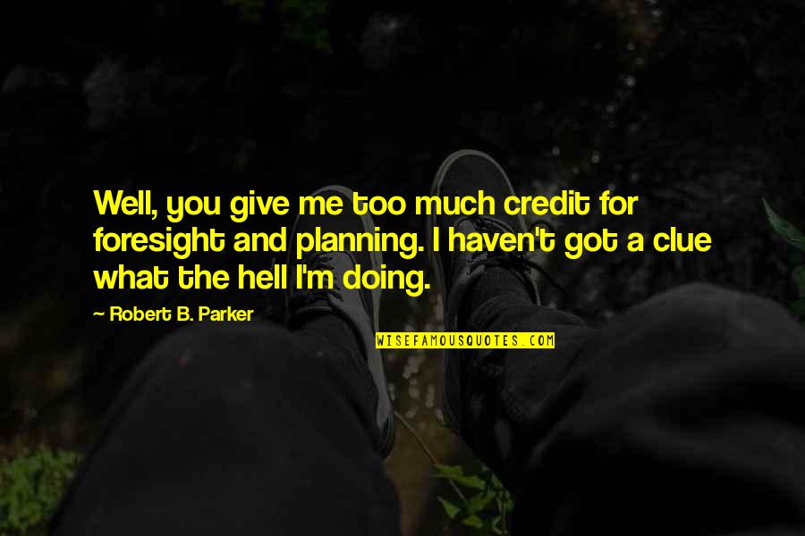 Planning Too Much Quotes By Robert B. Parker: Well, you give me too much credit for Planning Too Much Quotes By Robert B. Parker: Well, you give me too much credit for