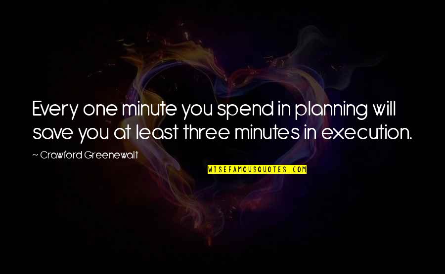 Planning Vs Execution Quotes By Crawford Greenewalt: Every one minute you spend in planning will