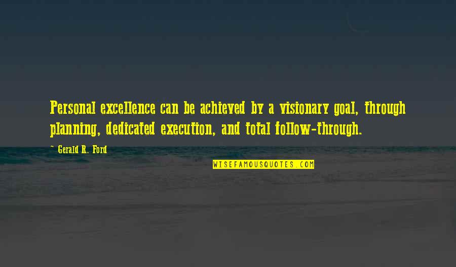 Planning Vs Execution Quotes By Gerald R. Ford: Personal excellence can be achieved by a visionary