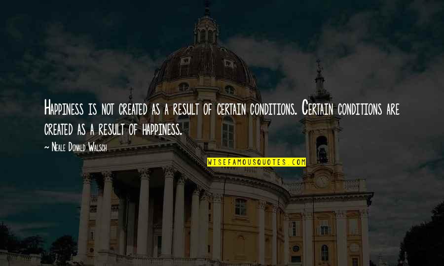 Planning Vs Execution Quotes By Neale Donald Walsch: Happiness is not created as a result of