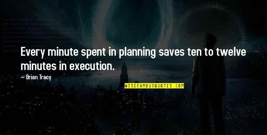 Planning Without Execution Quotes By Brian Tracy: Every minute spent in planning saves ten to