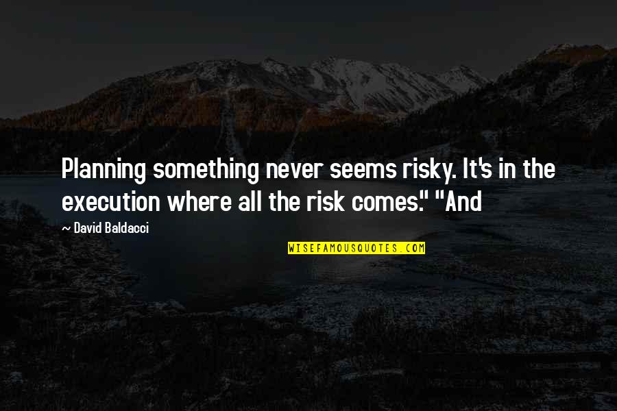 Planning Without Execution Quotes By David Baldacci: Planning something never seems risky. It's in the