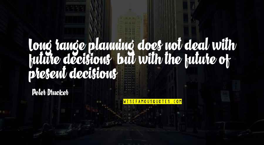 Planning Your Future Quotes By Peter Drucker: Long range planning does not deal with future