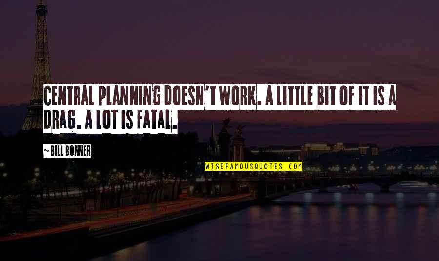Planning Your Work Quotes By Bill Bonner: Central planning doesn't work. A little bit of