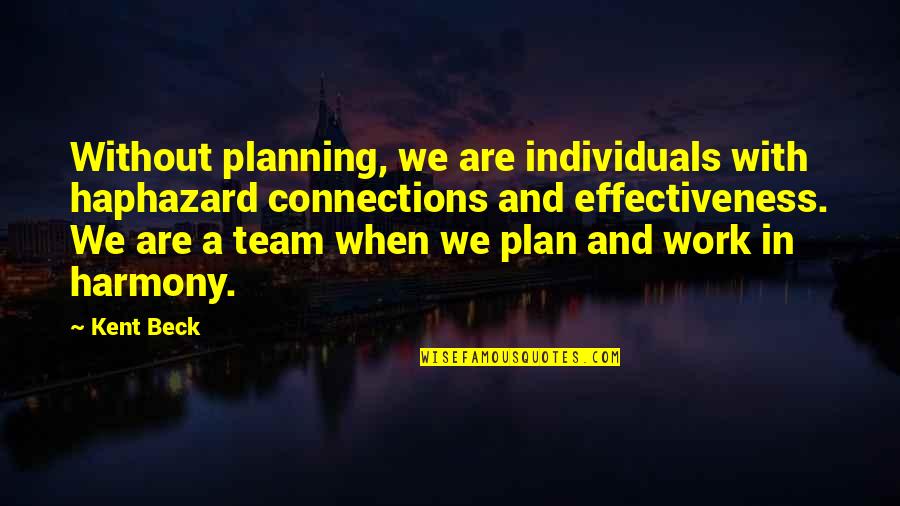 Planning Your Work Quotes By Kent Beck: Without planning, we are individuals with haphazard connections