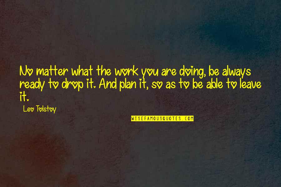 Planning Your Work Quotes By Leo Tolstoy: No matter what the work you are doing,