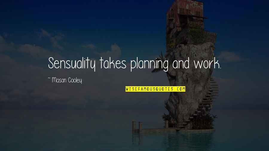 Planning Your Work Quotes By Mason Cooley: Sensuality takes planning and work.