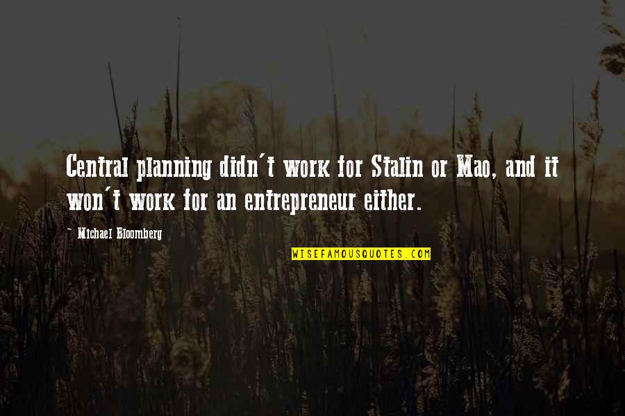 Planning Your Work Quotes By Michael Bloomberg: Central planning didn't work for Stalin or Mao,