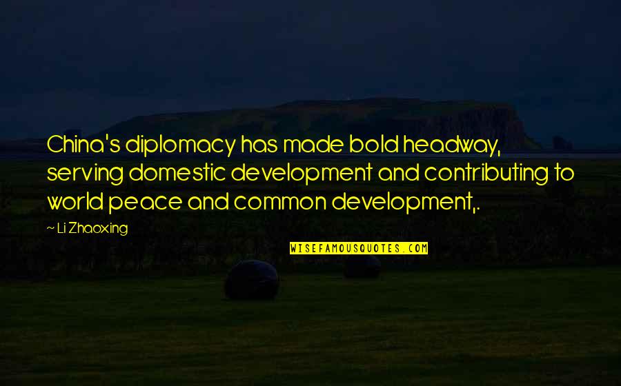 Planningsagenda Quotes By Li Zhaoxing: China's diplomacy has made bold headway, serving domestic