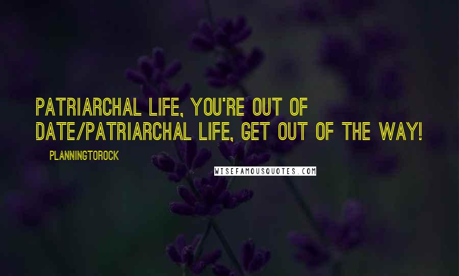 Planningtorock quotes: Patriarchal life, you're out of date/Patriarchal life, get out of the way! Planningtorock quotes: Patriarchal life, you're out of date/Patriarchal life, get out of the way!