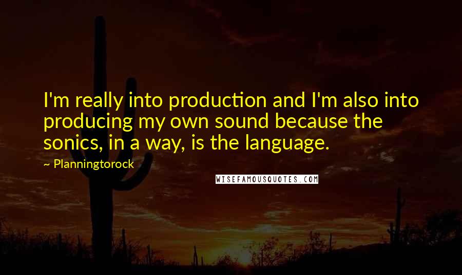 Planningtorock quotes: I'm really into production and I'm also into producing my own sound because the sonics, in a way, is the language. Planningtorock quotes: I'm really into production and I'm also into producing my own sound because the sonics, in a way, is the language.