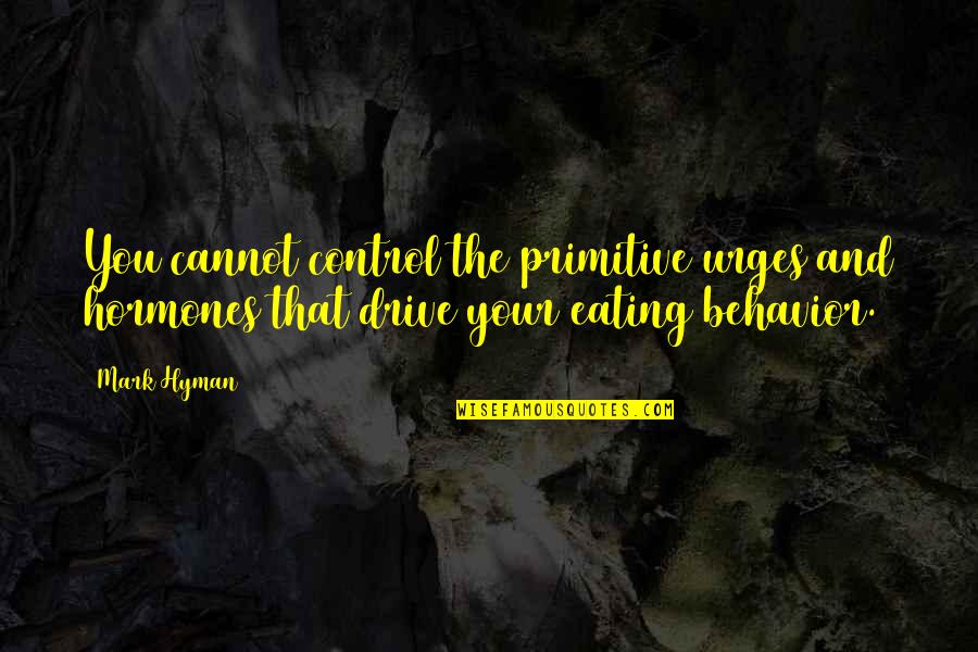 Plannning Quotes By Mark Hyman: You cannot control the primitive urges and hormones