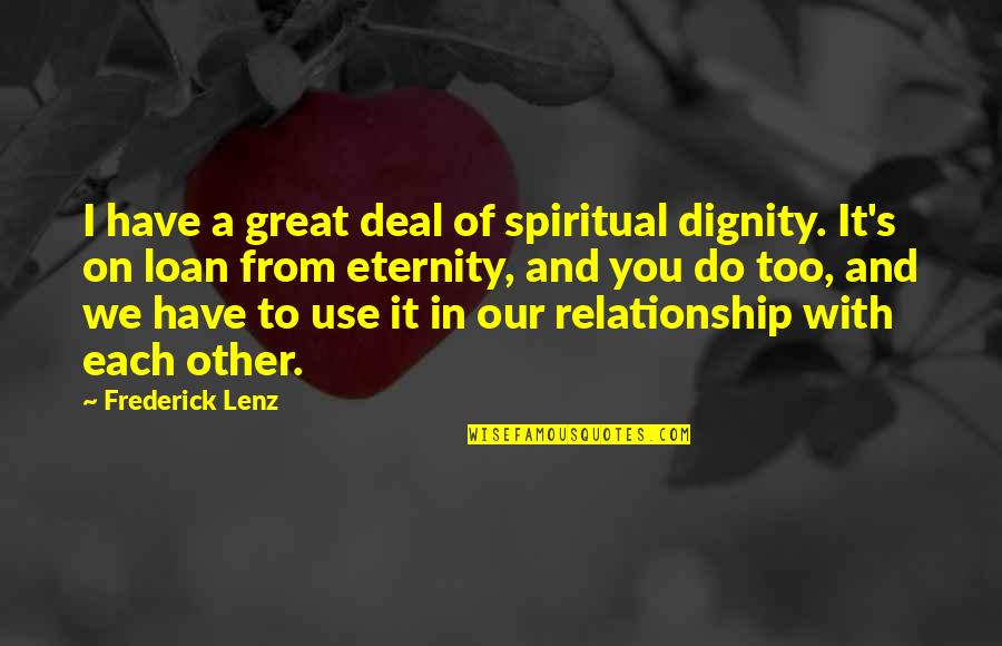 Planovi Kuca Quotes By Frederick Lenz: I have a great deal of spiritual dignity.