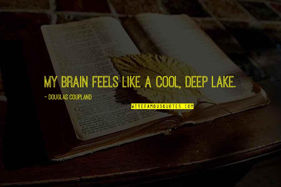 Planque Quotes By Douglas Coupland: My brain feels like a cool, deep lake.