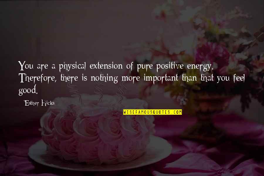 Planroom Arc Quotes By Esther Hicks: You are a physical extension of pure positive