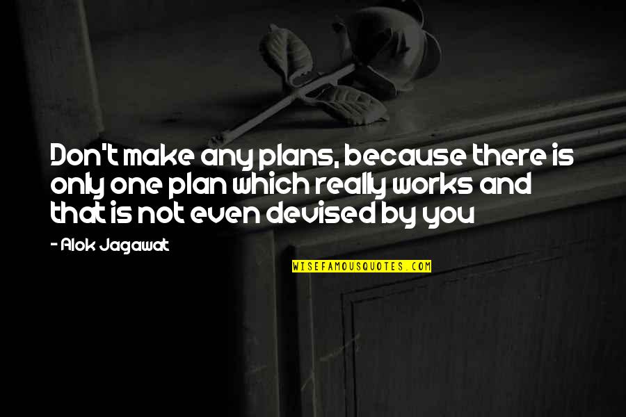 Plans And God Quotes By Alok Jagawat: Don't make any plans, because there is only Plans And God Quotes By Alok Jagawat: Don't make any plans, because there is only