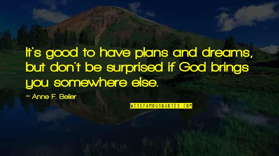 Plans And God Quotes By Anne F. Beiler: It's good to have plans and dreams, but