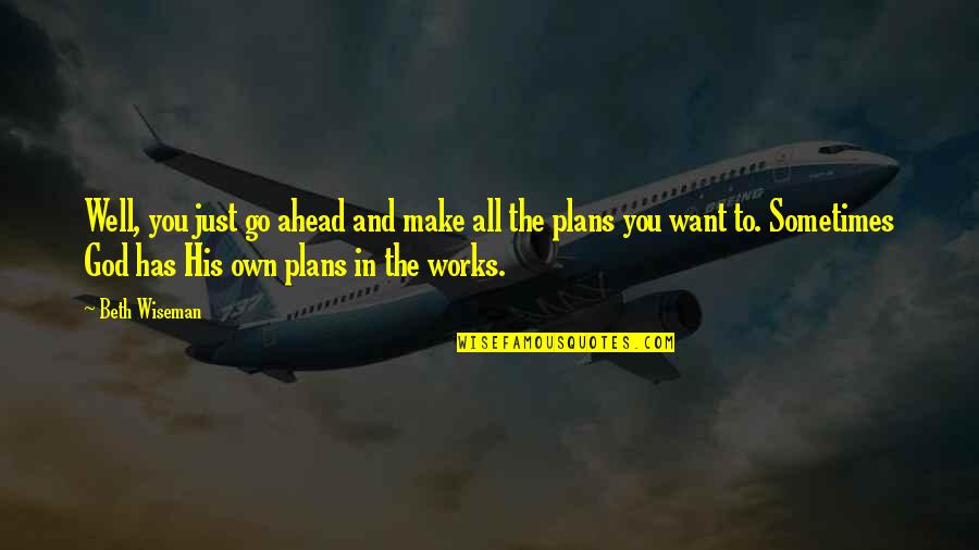 Plans And God Quotes By Beth Wiseman: Well, you just go ahead and make all