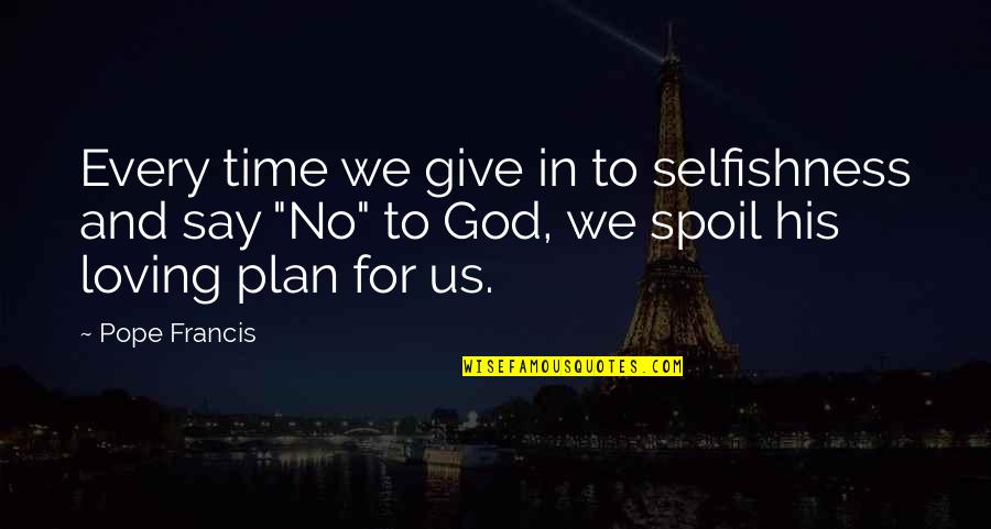 Plans And God Quotes By Pope Francis: Every time we give in to selfishness and