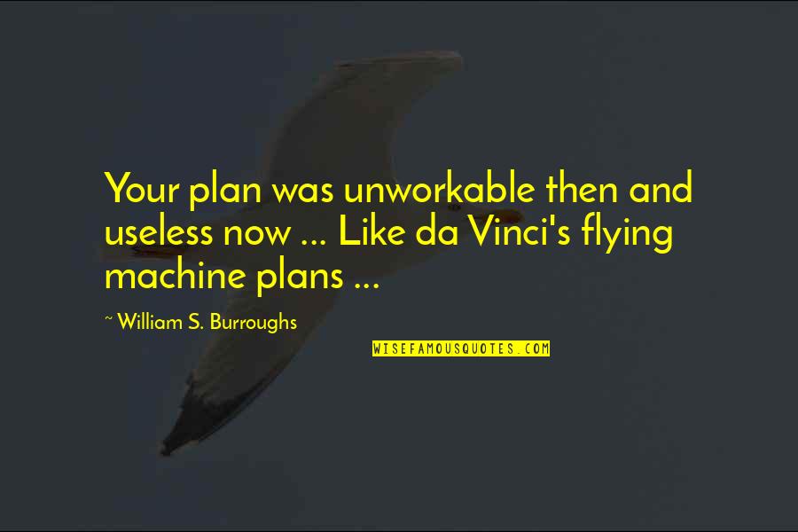 Plans Are Useless Quotes By William S. Burroughs: Your plan was unworkable then and useless now