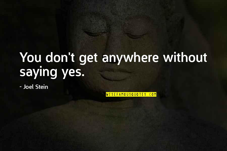 Plans Backfiring Quotes By Joel Stein: You don't get anywhere without saying yes.