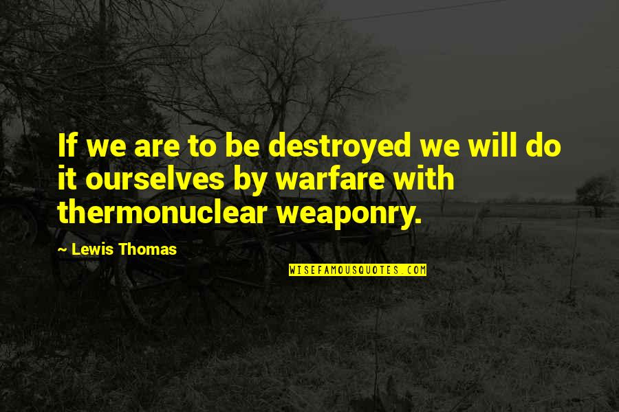 Plans Backfiring Quotes By Lewis Thomas: If we are to be destroyed we will