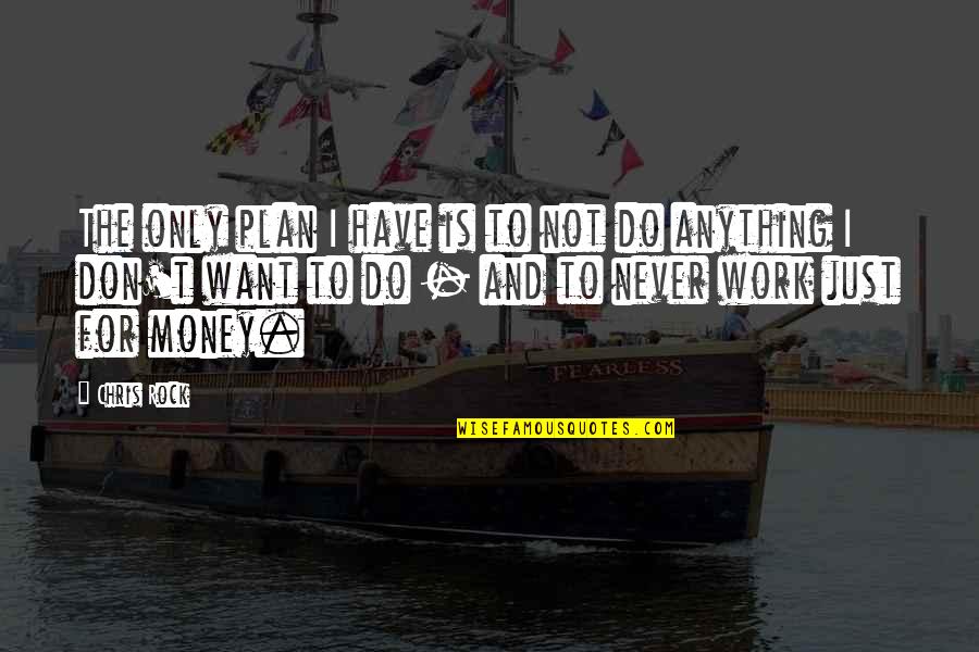 Plans Never Work Out Quotes By Chris Rock: The only plan I have is to not Plans Never Work Out Quotes By Chris Rock: The only plan I have is to not