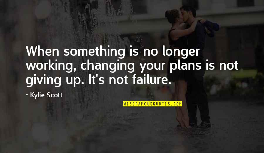 Plans Not Working Quotes By Kylie Scott: When something is no longer working, changing your