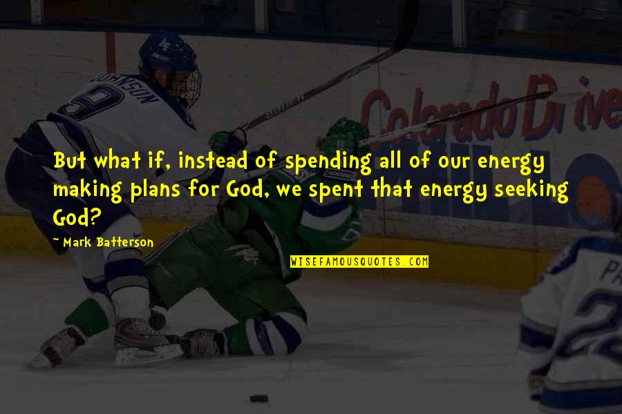 Plans Of God Quotes By Mark Batterson: But what if, instead of spending all of
