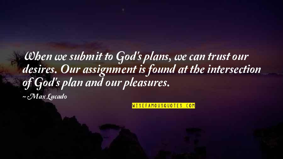 Plans Of God Quotes By Max Lucado: When we submit to God's plans, we can