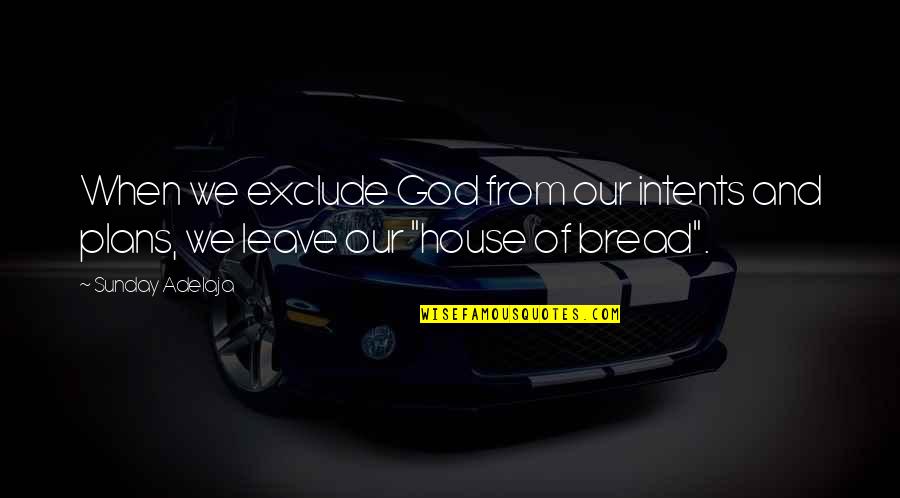 Plans Of God Quotes By Sunday Adelaja: When we exclude God from our intents and