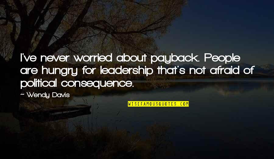 Plans That Go Wrong Quotes By Wendy Davis: I've never worried about payback. People are hungry