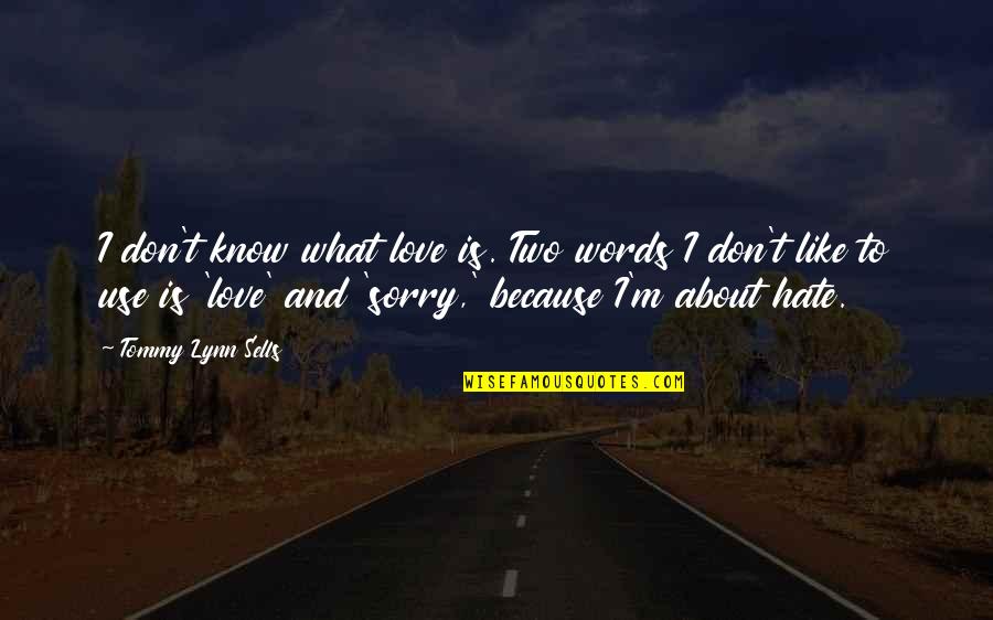Plansaude Quotes By Tommy Lynn Sells: I don't know what love is. Two words Plansaude Quotes By Tommy Lynn Sells: I don't know what love is. Two words