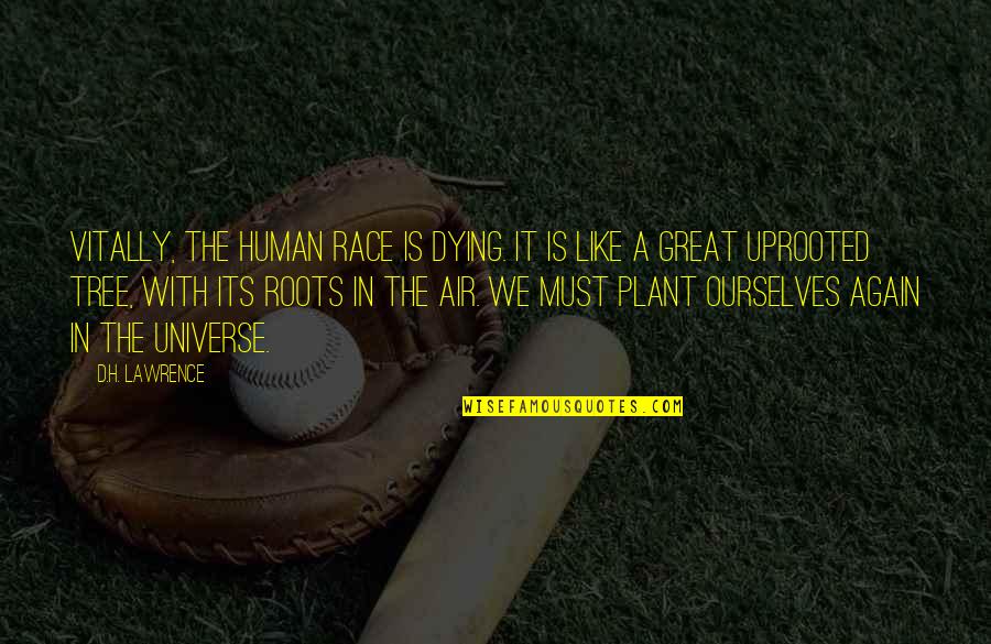 Plant A Tree Best Quotes By D.H. Lawrence: Vitally, the human race is dying. It is Plant A Tree Best Quotes By D.H. Lawrence: Vitally, the human race is dying. It is