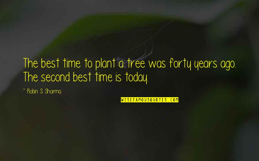 Plant A Tree Best Quotes By Robin S. Sharma: The best time to plant a tree was