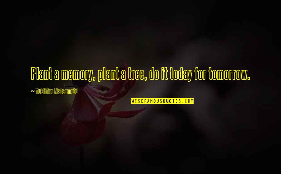 Plant A Tree In Memory Quotes By Yukihiro Matsumoto: Plant a memory, plant a tree, do it