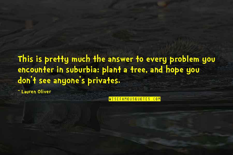 Plant A Tree Quotes By Lauren Oliver: This is pretty much the answer to every