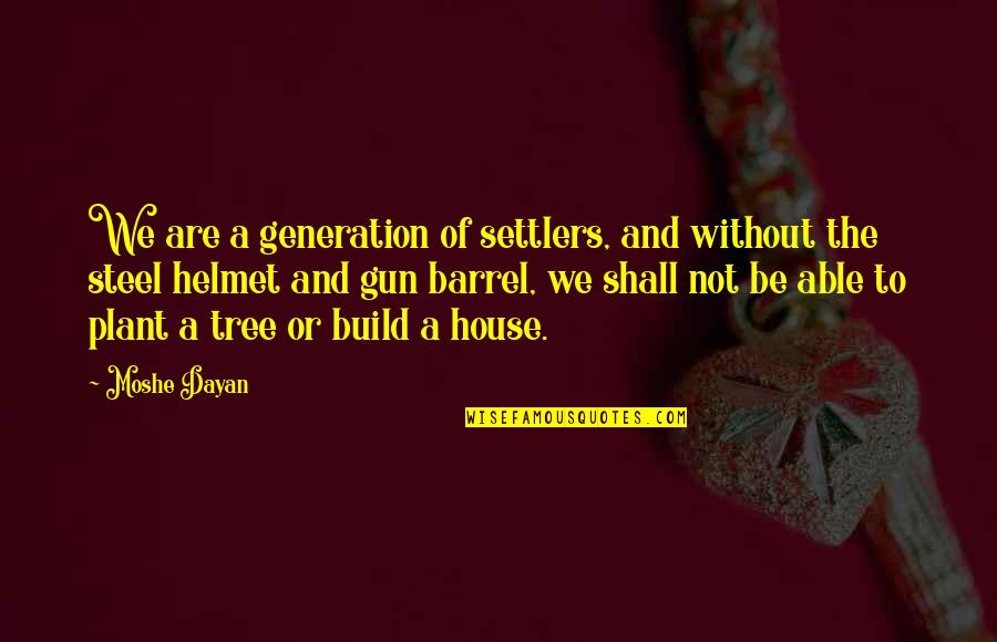 Plant A Tree Quotes By Moshe Dayan: We are a generation of settlers, and without