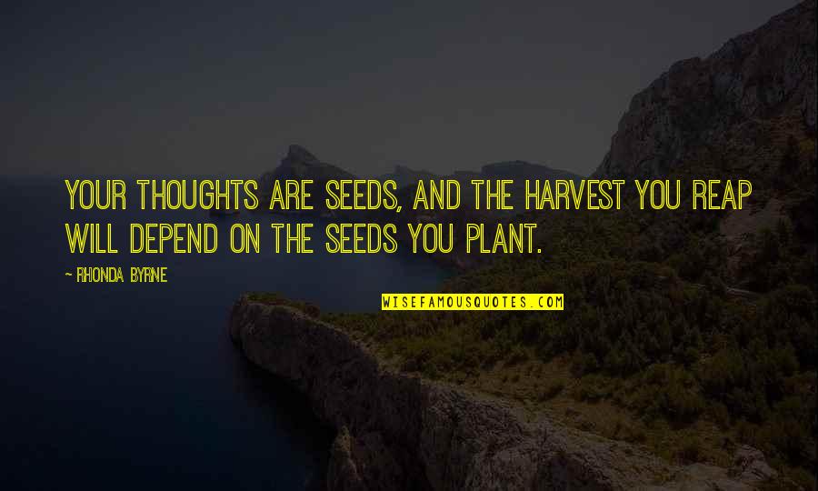 Plant And Reap Quotes By Rhonda Byrne: Your thoughts are seeds, and the harvest you