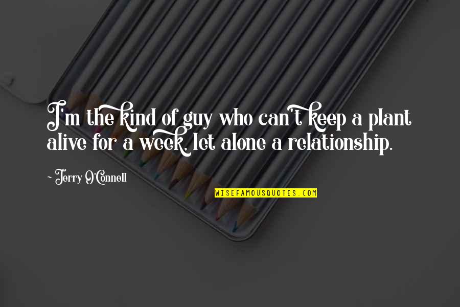 Plant And Relationship Quotes By Jerry O'Connell: I'm the kind of guy who can't keep Plant And Relationship Quotes By Jerry O'Connell: I'm the kind of guy who can't keep