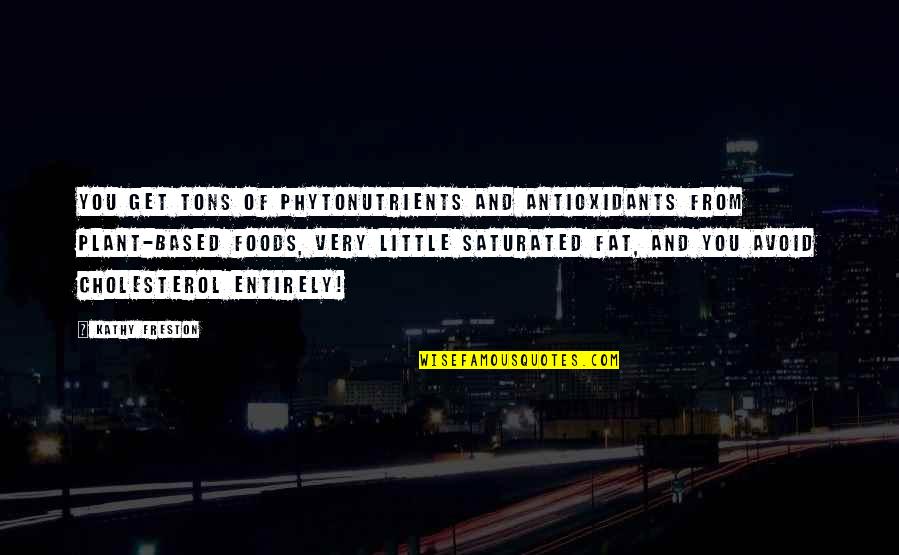 Plant Based Foods Quotes By Kathy Freston: You get tons of phytonutrients and antioxidants from