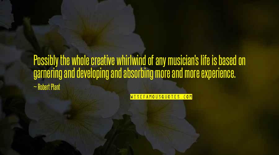 Plant Based Life Quotes By Robert Plant: Possibly the whole creative whirlwind of any musician's