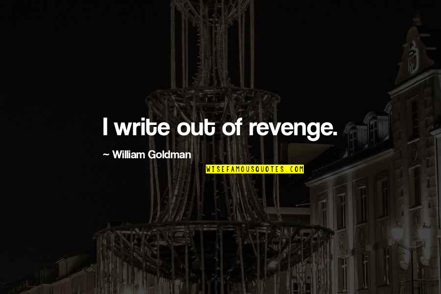 Plant Collecting Quotes By William Goldman: I write out of revenge.